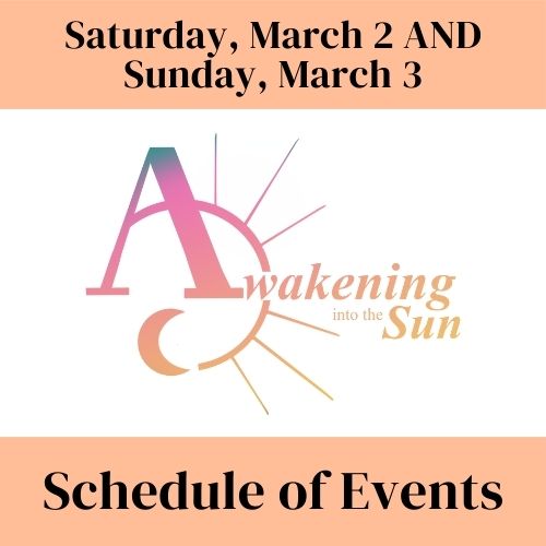 Schedule of Events for Awakening Into the Sun Festival March 2 and March 3, 2024